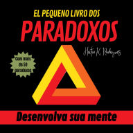 EL PEQUENO LIVRO DOS PARADOXOS: Desenvolva sua mente