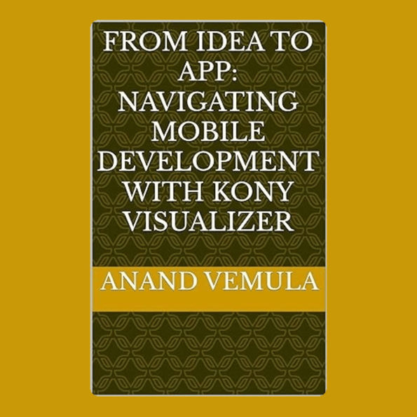 From Idea to App: Navigating Mobile Development with Kony Visualizer