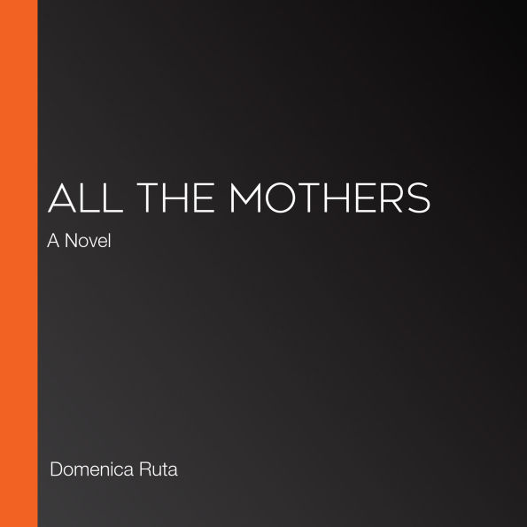 All the Mothers: A Novel