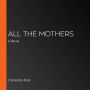 All the Mothers: A Novel