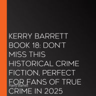 Kerry Barrett Book 18: Don't miss this historical crime fiction, perfect for fans of true crime in 2025