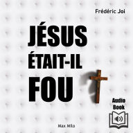 Jésus était-il fou ?: Psychanalyse du Christ