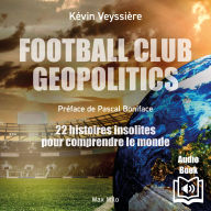 Football Club Geopolitics: 22 histoires insolites pour comprendre le monde