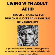 Living with Adult ADHD: Proven Strategies for Personal Success and Thriving Relationships