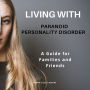 Living with Paranoid Personality Disorder: A Guide for Families and Friends