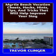 Myrtle Beach Vacation Cheats, Hacks, Hints, Tips, And Tricks That Will Help Improve Your Stay