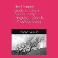 The Ultimate Guide to Open Source Large Language Models: Practical Guide