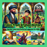 Tales from Afghan History: Heroic Tales and Cultural Legends for Kids