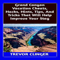 Grand Canyon Vacation Cheats, Hacks, Hints, Tips, And Tricks That Will Help Improve Your Stay