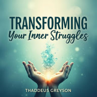 Transforming Your Inner Struggles: Cultivate Emotional Peace and Life Power: Cultivate inner peace and life strength through empowering audio lessons - start transforming today!