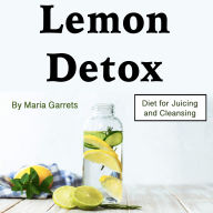 Lemon Detox: Diet for Juicing and Cleansing