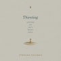Thirsting: Quenching Our Soul's Deepest Desire