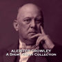 Aleister Crowley - A Short Story Collection: An infamous and controversial figurehead of counter culture and satanism
