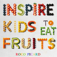 Inspire Kids to Eat Fruits: Creative Recipes and Fun Fruit Arrangements to Encourage Healthy Eating Habits in Kids