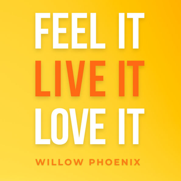 Feel it - Live it - Love it: Transform Your Emotions, Transform Your Life!