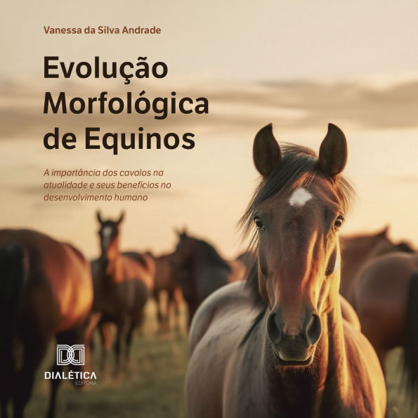 Evolução Morfológica de Equinos: a importância dos cavalos na atualidade e seus benefícios no desenvolvimento humano (Abridged)