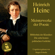 Heinrich Heine: Meisterwerke der Poesie. Die zehn besten politischen Gedichte und Balladen: Bibliothek der Klassiker