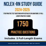 NCLEX-RN Study Guide 2024-2025: 1750 Practice Test Questions with Detailed Answer Explanations Plus 5 Full-Length Practice Exams