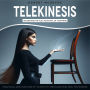 Telekinesis: Unleashing the Full Potential of Your Mind (Practical Applications of Telepathy, Precognition and Telekinesis)