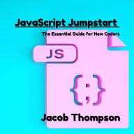 JavaScript Jumpstart: The Essential Guide for New Coders