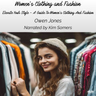 Women's Clothing And Fashion: Elevate Your Style - A Guide To Women's Clothing And Fashion