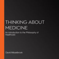 Thinking About Medicine: An Introduction to the Philosophy of Healthcare