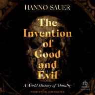 The Invention of Good and Evil: A World History of Morality