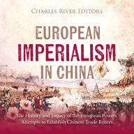 European Imperialism in China: The History and Legacy of the European Powers' Attempts to Establish Chinese Trade Routes