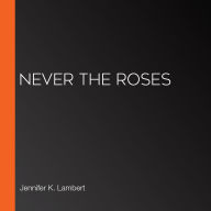 Never the Roses