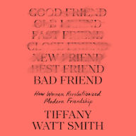 Bad Friend: How Women Revolutionized Modern Friendship