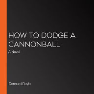 How to Dodge a Cannonball: A Novel