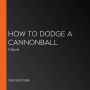 How to Dodge a Cannonball: A Novel