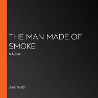 The Man Made of Smoke: A Novel