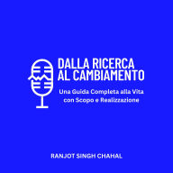 Dalla Ricerca al Cambiamento: Una Guida Completa alla Vita con Scopo e Realizzazione