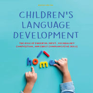 Children's Language Development: The Role of Parental Input, Vocabulary Composition, And Early Communicative Skills