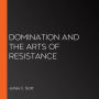 Domination and the Arts of Resistance