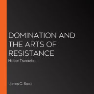 Domination and the Arts of Resistance: Hidden Transcripts