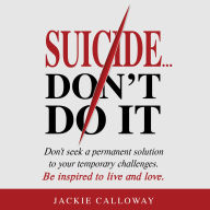 Suicide... Don't Do It: Be Inspired to Live and Love