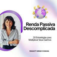 Renda Passiva Descomplicada: 20 Estratégias para Multiplicar Seus Ganhos