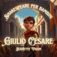 Giulio Cesare Shakespeare per bambini: Shakespeare in una lingua che i bambini capiranno e ameranno