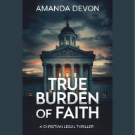 True Burden of Faith: A Christian Legal Thriller