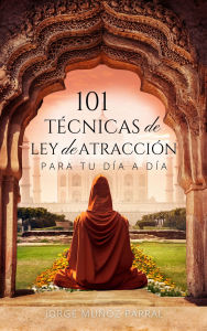 101 TÉCNICAS de LEY de ATRACCIÓN para tu día a día: Hechizos e invocaciones para atraer abundancia, salud y amor.