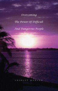 Overcoming the Power of Difficult and Dangerous People
