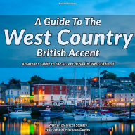 A Guide To The West Country British Accent: An Actor's Guide to the Accent of South-West England