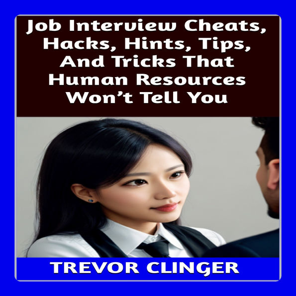 Job Interview Cheats, Hacks, Hints, Tips, And Tricks That Human Resources Won't Tell You