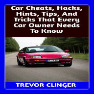 Car Cheats, Hacks, Hints, Tips, And Tricks That Every Car Owner Needs To Know