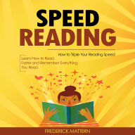 Speed Reading: How to Triple Your Reading Speed (Learn How to Read Faster and Remember Everything You Read)