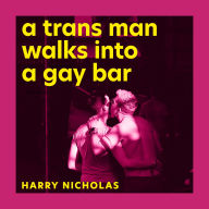 A Trans Man Walks Into a Gay Bar: A Journey of Self (and Sexual) Discovery