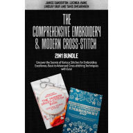 The Comprehensive Embroidery and Modern Cross-Stitch 2-in-1 Bundle: Uncover the Secrets of Various Stitches for Embroidery Excellence, Basic to Advanced Cross-stitching Techniques with Ease