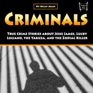 Criminals: True Crime Stories about Jesse James, Lucky Luciano, the Yakuza, and the Zodiac Killer